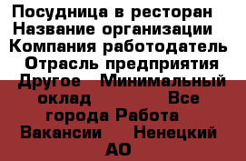 Посудница в ресторан › Название организации ­ Компания-работодатель › Отрасль предприятия ­ Другое › Минимальный оклад ­ 15 000 - Все города Работа » Вакансии   . Ненецкий АО